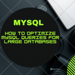 How to Optimize MySQL Queries for Large Databases