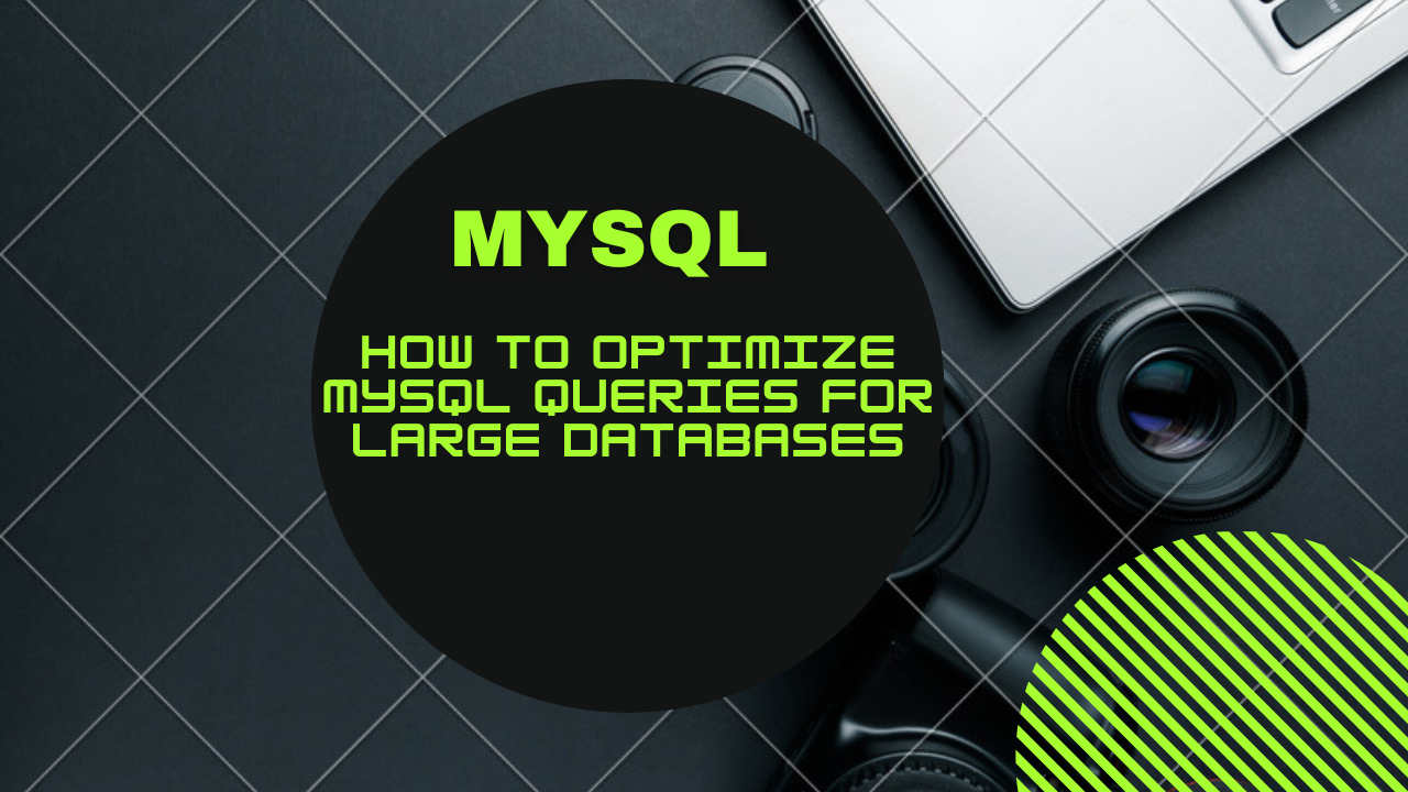 How to Optimize MySQL Queries for Large Databases
