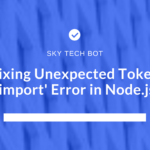 Fixing Unexpected Token 'import' Error in Node.js