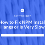 How to Fix NPM Install Hangs or Is Very Slow