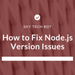 How to Fix Node.js Version Issues