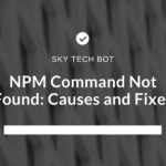 NPM Command Not Found Causes and Fixes