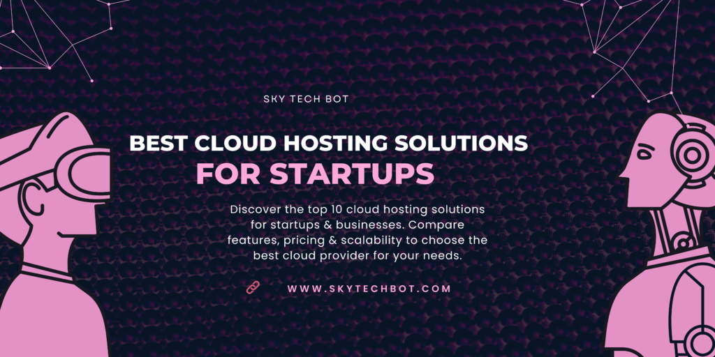 Top 10 Cloud Hosting Solutions for Startups & Businesses - Sky Tech Bot